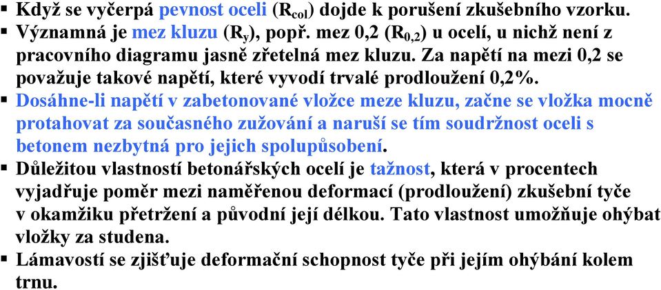 Dosáhne-li napětí v zabetonované vložce meze kluzu, začne se vložka mocně protahovat za současného zužování a naruší se tím soudržnost oceli s betonem nezbytná pro jejich spolupůsobení.