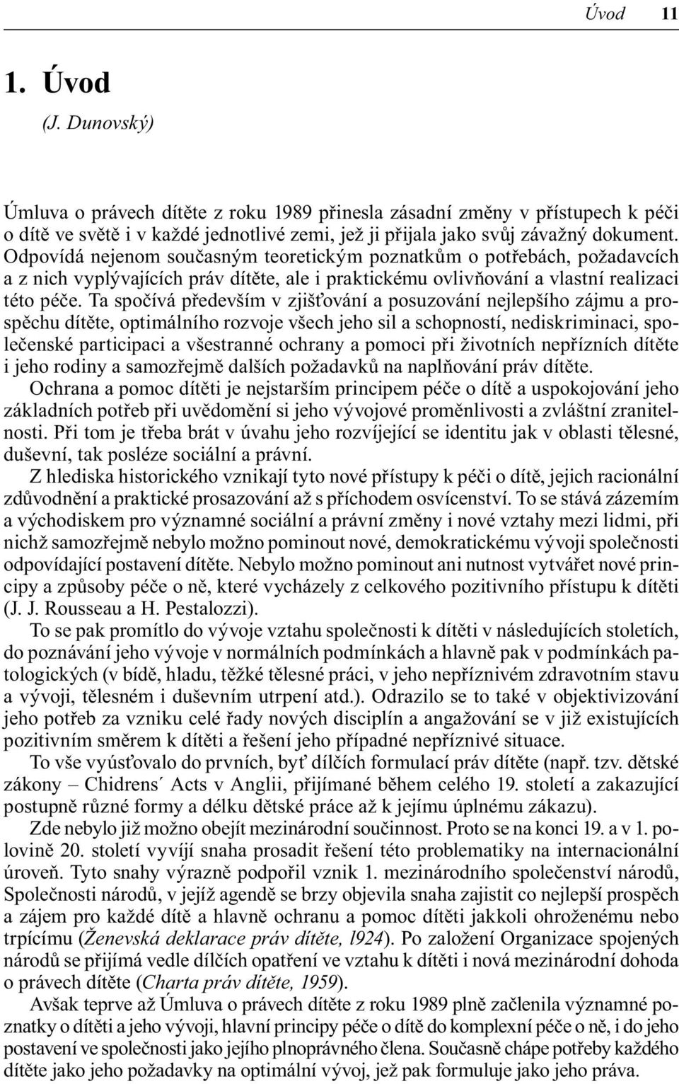 Ta spočívá především v zjišťování a posuzování nejlepšího zájmu a prospěchu dítěte, optimálního rozvoje všech jeho sil a schopností, nediskriminaci, společenské participaci a všestranné ochrany a