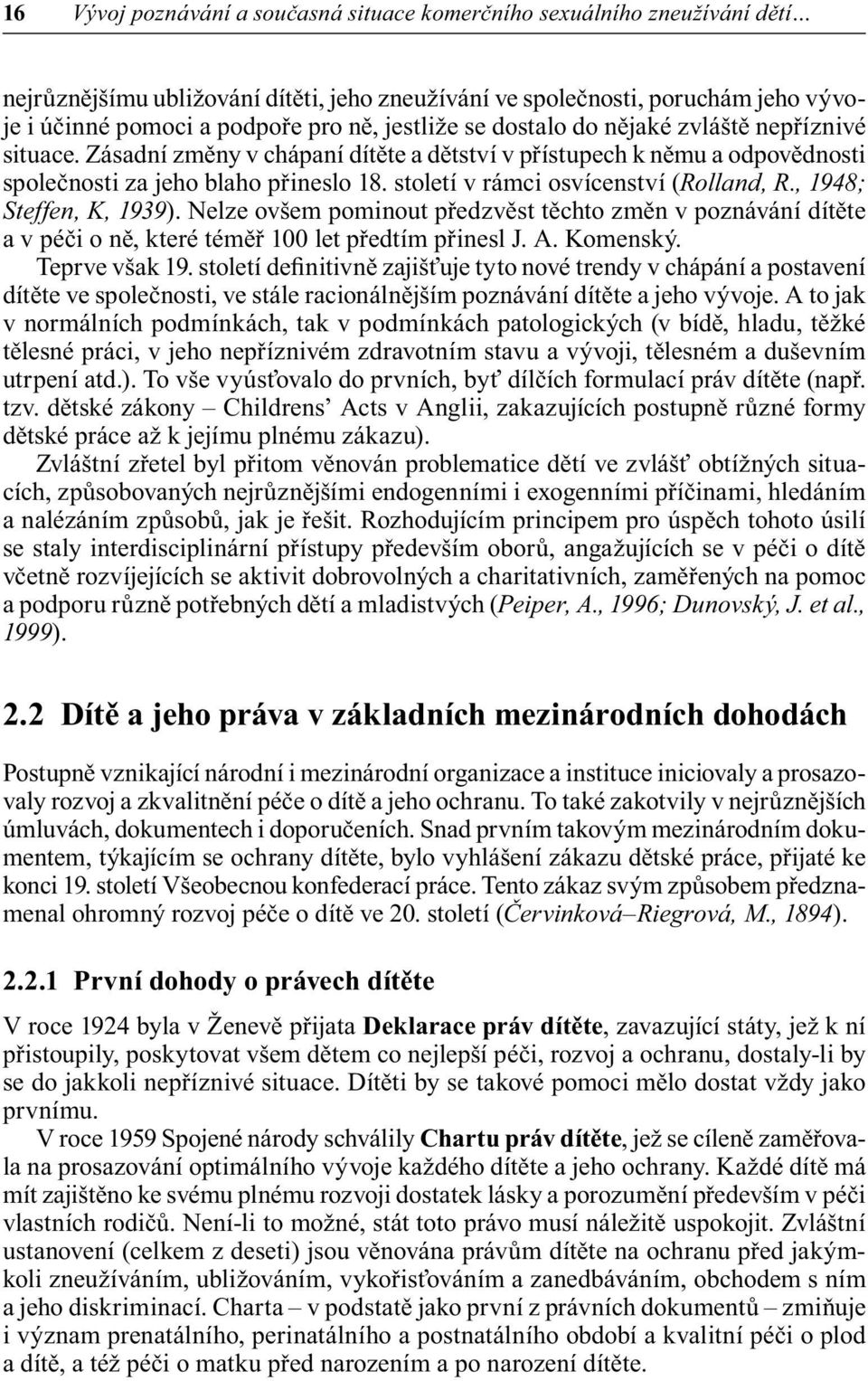 století v rámci osvícenství (Rolland, R., 1948; Steffen, K, 1939). Nelze ovšem pominout předzvěst těchto změn v poznávání dítěte a v péči o ně, které téměř 100 let předtím přinesl J. A. Komenský.