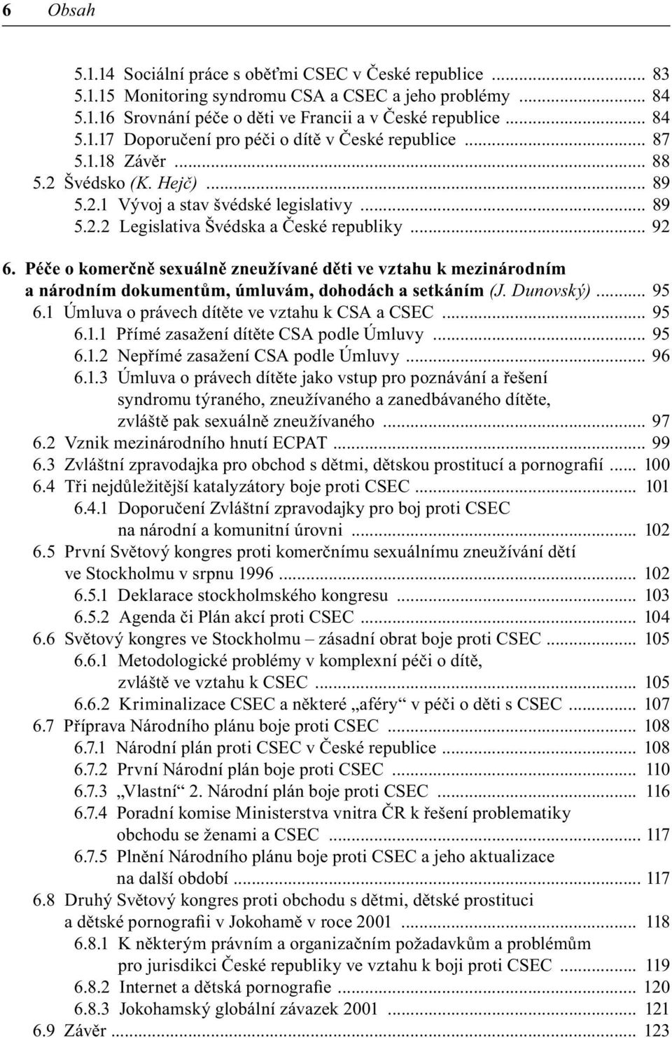 Péče o komerčně sexuálně zneužívané děti ve vztahu k mezinárodním a národním dokumentům, úmluvám, dohodách a setkáním (J. Dunovský)... 95 6.1 Úmluva o právech dítěte ve vztahu k CSA a CSEC... 95 6.1.1 Přímé zasažení dítěte CSA podle Úmluvy.