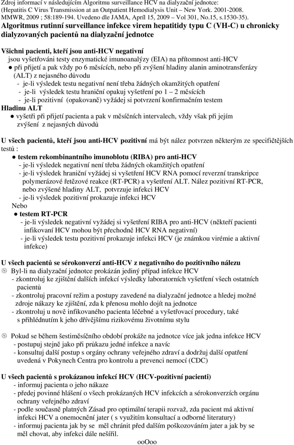 Algoritmus rutinní surveillance infekce virem hepatitidy typu C (VH-C) u chronicky dialyzovaných pacientů na dialyzační jednotce Všichni pacienti, kteří jsou anti-hcv negativní jsou vyšetřováni testy