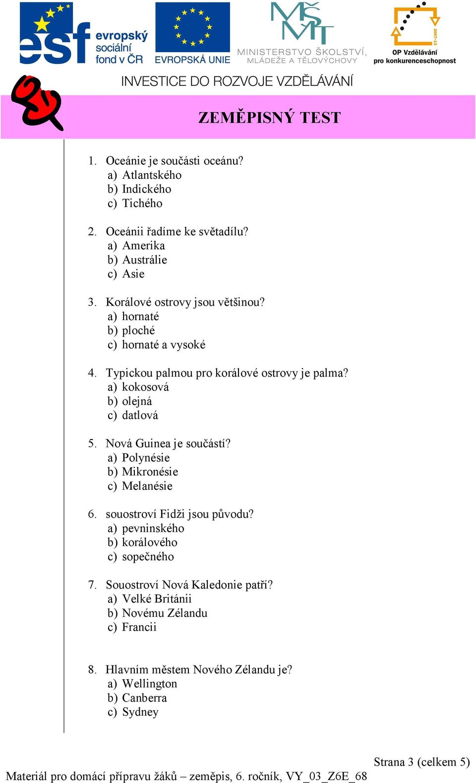 a) kokosová b) olejná c) datlová 5. Nová Guinea je součástí? a) Polynésie b) Mikronésie c) Melanésie 6. souostroví Fidži jsou původu?