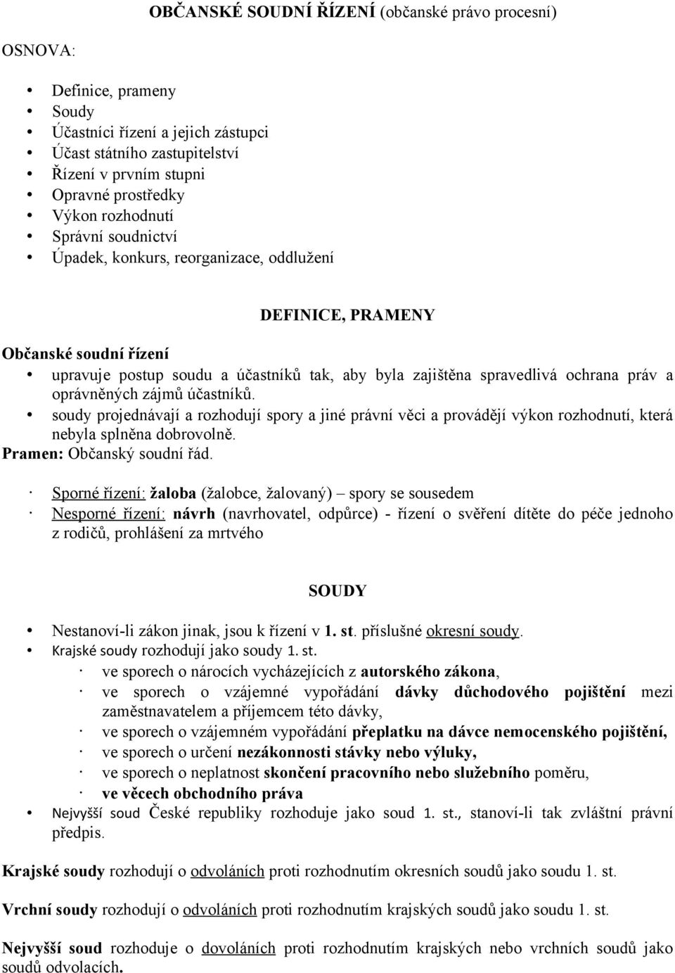 oprávněných zájmů účastníků. soudy projednávají a rozhodují spory a jiné právní věci a provádějí výkon rozhodnutí, která nebyla splněna dobrovolně. Pramen: Občanský soudní řád.