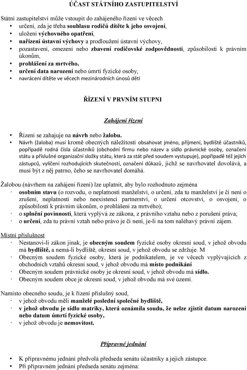 fyzické osoby, navrácení dítěte ve věcech mezinárodních únosů dětí ŘÍZENÍ V PRVNÍM STUPNI Zahájení řízení Řízení se zahajuje na návrh nebo žalobu.