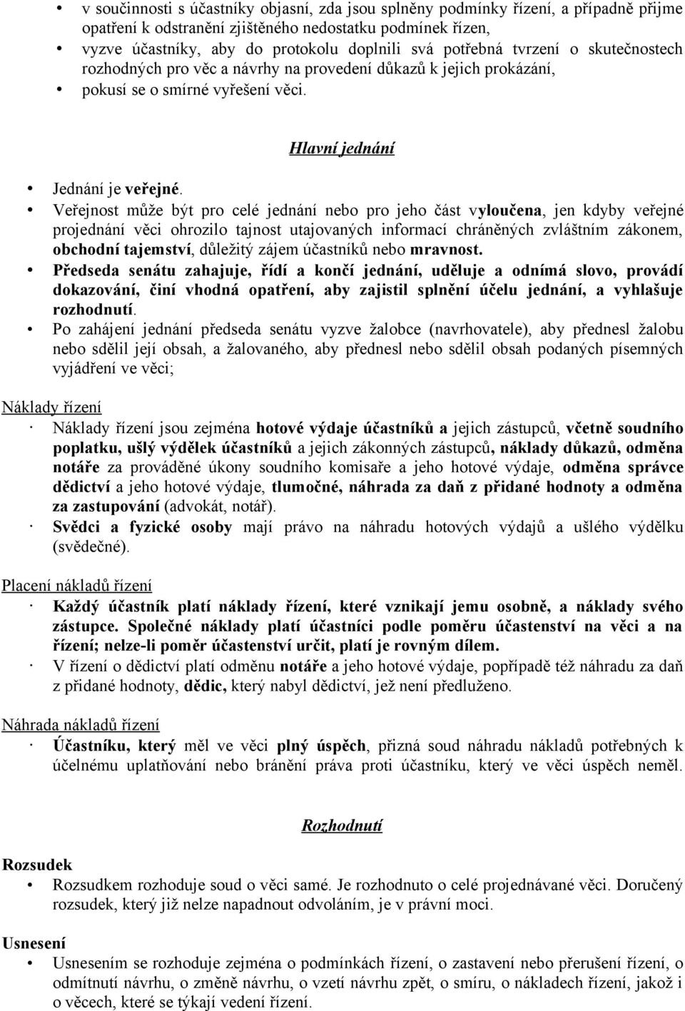 Veřejnost může být pro celé jednání nebo pro jeho část vyloučena, jen kdyby veřejné projednání věci ohrozilo tajnost utajovaných informací chráněných zvláštním zákonem, obchodní tajemství, důležitý