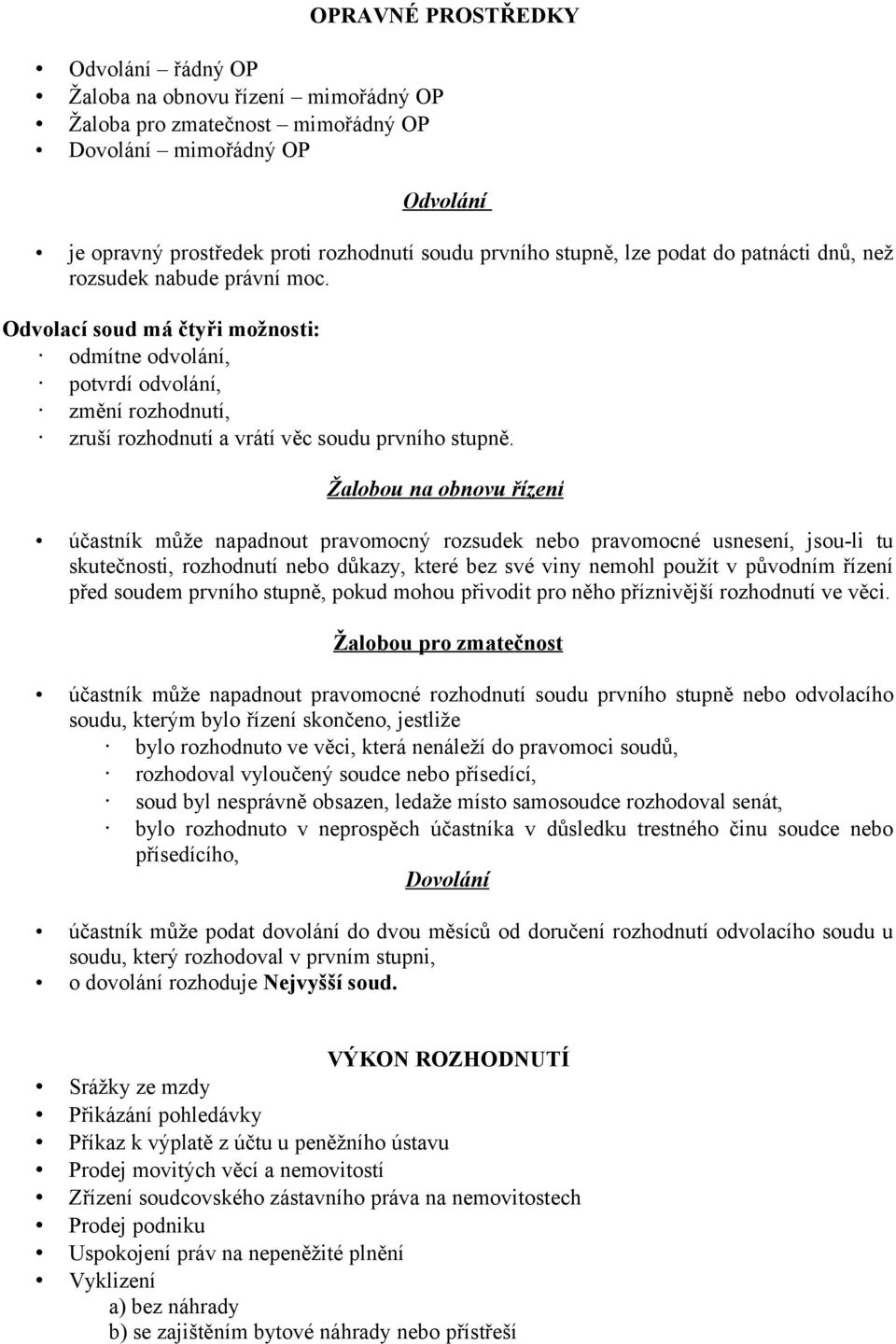 Odvolací soud má čtyři možnosti: odmítne odvolání, potvrdí odvolání, změní rozhodnutí, zruší rozhodnutí a vrátí věc soudu prvního stupně.