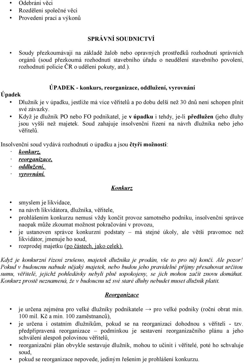 ÚPADEK - konkurs, reorganizace, oddlužení, vyrovnání Úpadek Dlužník je v úpadku, jestliže má více věřitelů a po dobu delší než 30 dnů není schopen plnit své závazky.