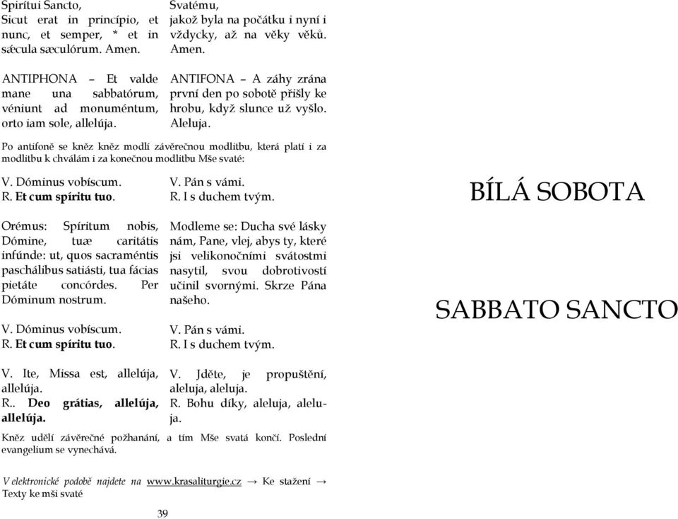 Po antifoně se kněz kněz modlí závěrečnou modlitbu, která platí i za modlitbu k chválám i za konečnou modlitbu Mše svaté: V. Dóminus vobíscum. R. Et cum spíritu tuo. V. Pán s vámi. R. I s duchem tvým.