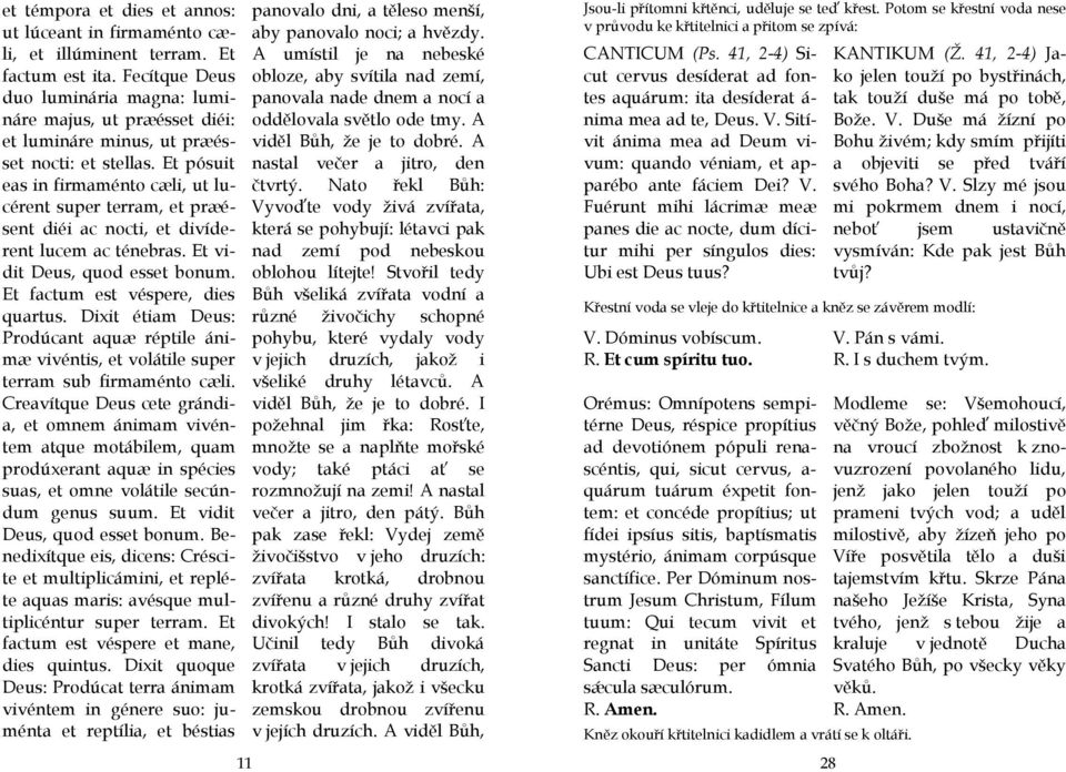 Et pósuit eas in firmaménto cæli, ut lucérent super terram, et præésent diéi ac nocti, et divíderent lucem ac ténebras. Et vidit Deus, quod esset bonum. Et factum est véspere, dies quartus.