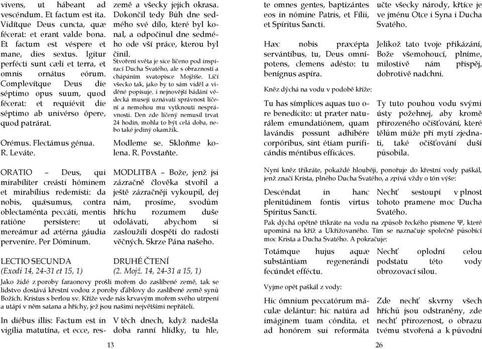 R. Leváte. země a všecky jejich okrasa. Dokončil tedy Bůh dne sedmého své dílo, které byl konal, a odpočinul dne sedmého ode vší práce, kterou byl činil.