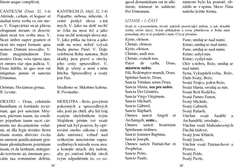 ORATIO Deus, celsitúdo humílium et fortitúdo rectórum, qui per sanctum Móysen, púerum tuum, ita erudíre pópulum tuum sacri cárminis tui decantatióne voluísti, ut illa legis iterátio fíeret étiam