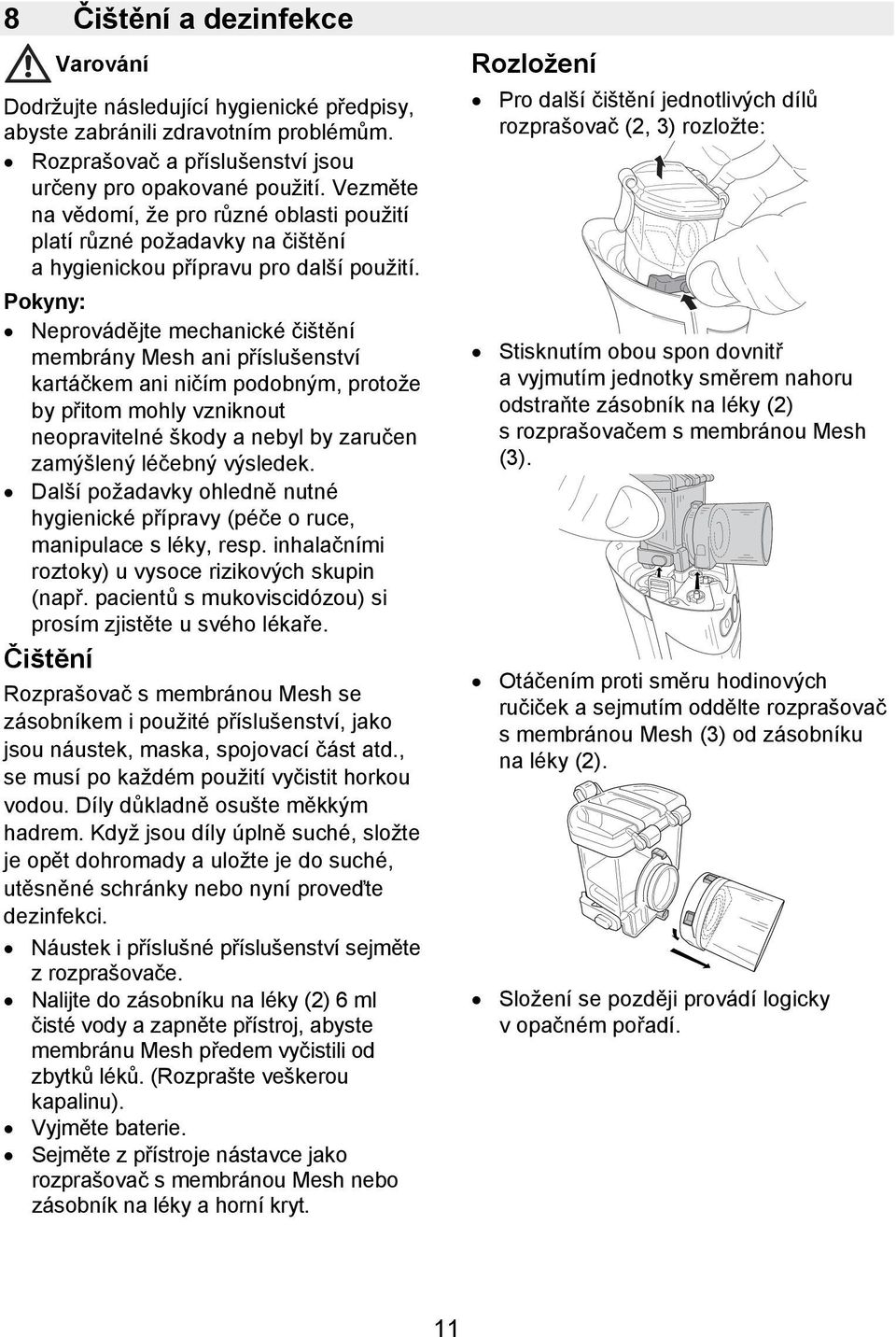 Pokyny: Neprovádějte mechanické čištění membrány Mesh ani příslušenství kartáčkem ani ničím podobným, protože by přitom mohly vzniknout neopravitelné škody a nebyl by zaručen zamýšlený léčebný