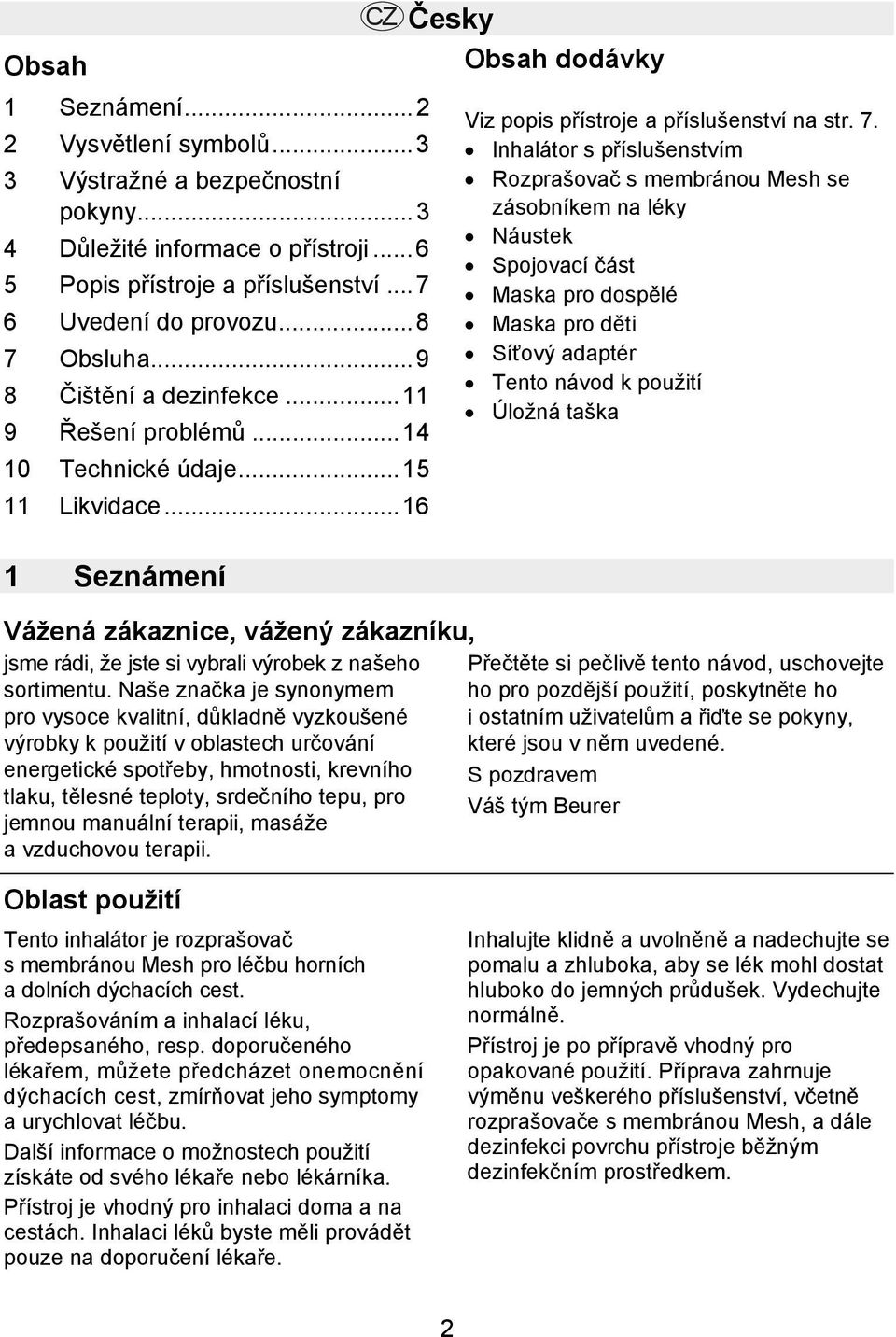 Inhalátor s příslušenstvím Rozprašovač s membránou Mesh se zásobníkem na léky Náustek Spojovací část Maska pro dospělé Maska pro děti Síťový adaptér Tento návod k použití Úložná taška Vážená