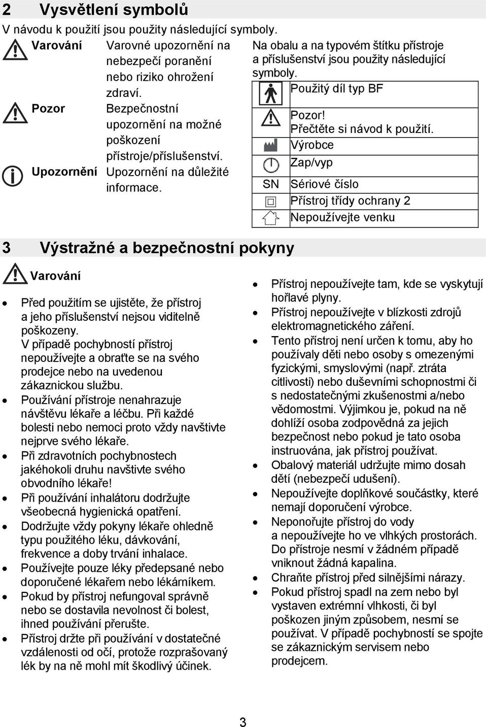 Použitý díl typ BF Pozor Bezpečnostní upozornění na možné poškození přístroje/příslušenství. Upozornění Upozornění na důležité informace. 3 Výstražné a bezpečnostní pokyny Pozor!