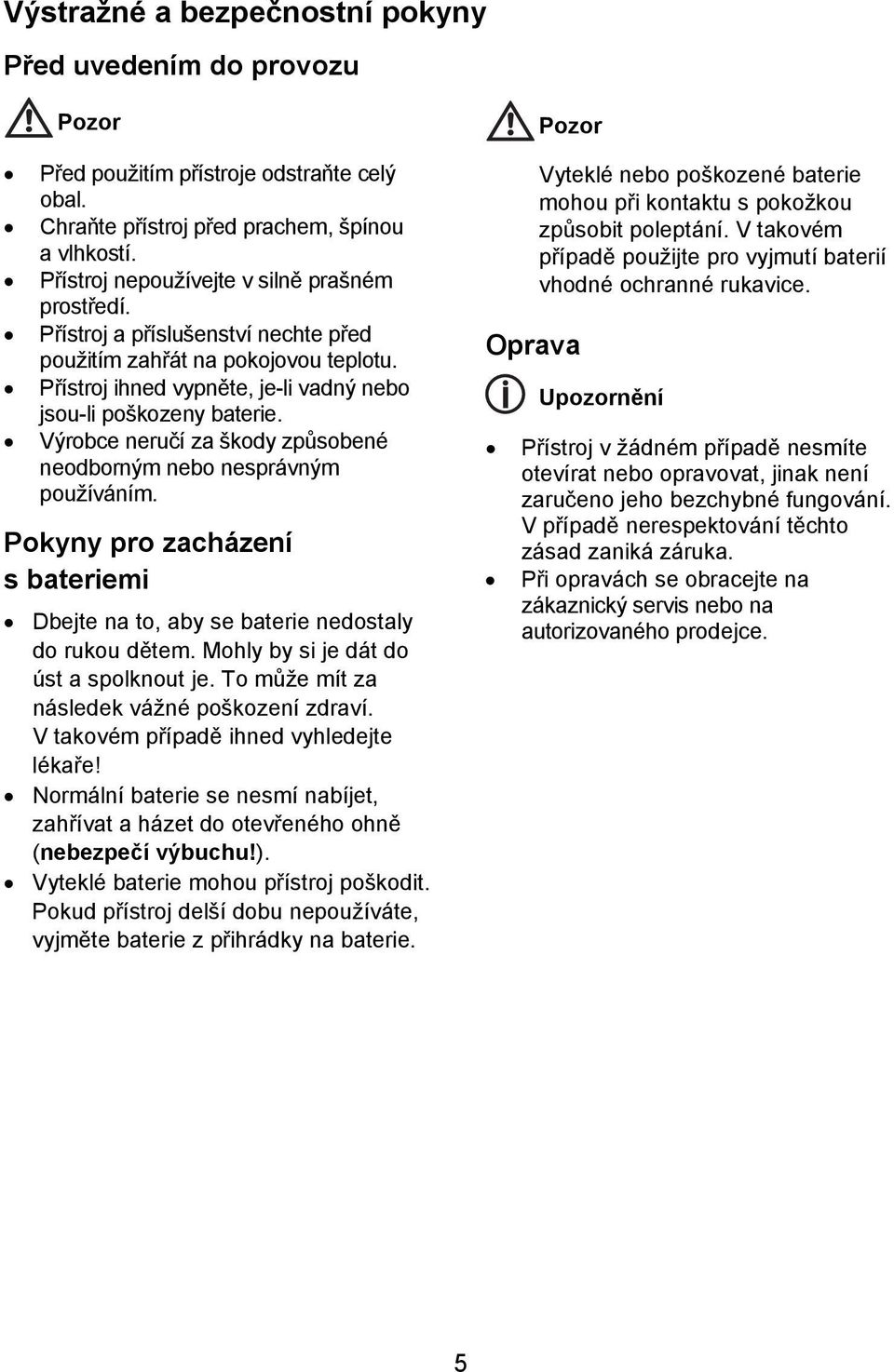 Výrobce neručí za škody způsobené neodborným nebo nesprávným používáním. Pokyny pro zacházení s bateriemi Dbejte na to, aby se baterie nedostaly do rukou dětem.