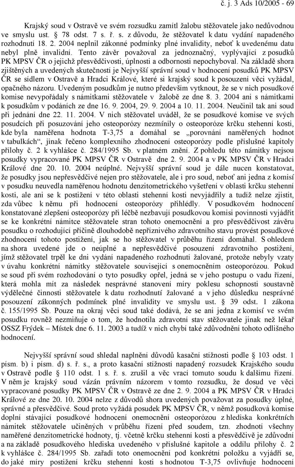 Tento závěr považoval za jednoznačný, vyplývající z posudků PK MPSV ČR o jejichž přesvědčivosti, úplnosti a odbornosti nepochyboval.