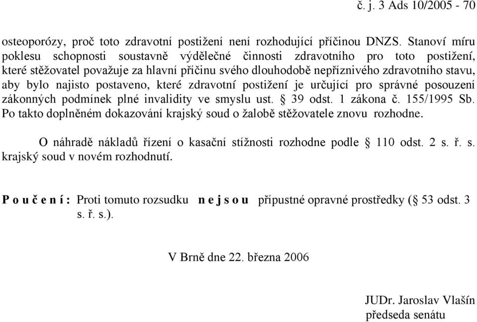 najisto postaveno, které zdravotní postižení je určující pro správné posouzení zákonných podmínek plné invalidity ve smyslu ust. 39 odst. 1 zákona č. 155/1995 Sb.