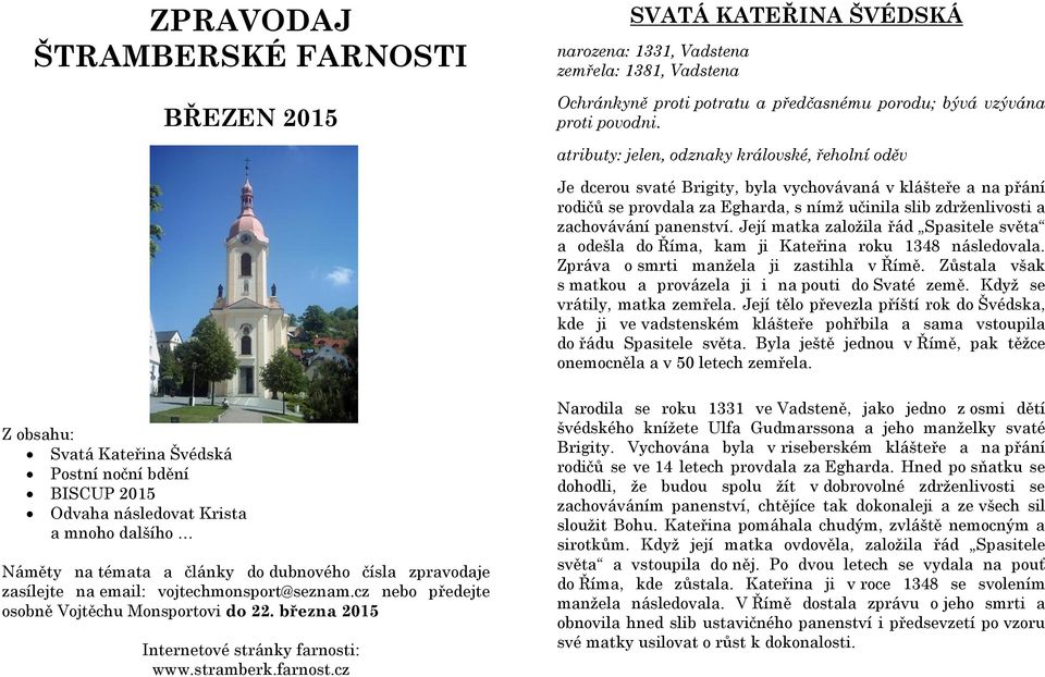 panenství. Její matka založila řád Spasitele světa a odešla do Říma, kam ji Kateřina roku 1348 následovala. Zpráva o smrti manžela ji zastihla v Římě.