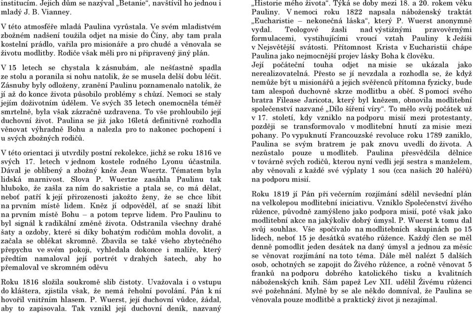 Rodiče však měli pro ni připravený jiný plán. V 15 letech se chystala k zásnubám, ale nešťastně spadla ze stolu a poranila si nohu natolik, že se musela delší dobu léčit.