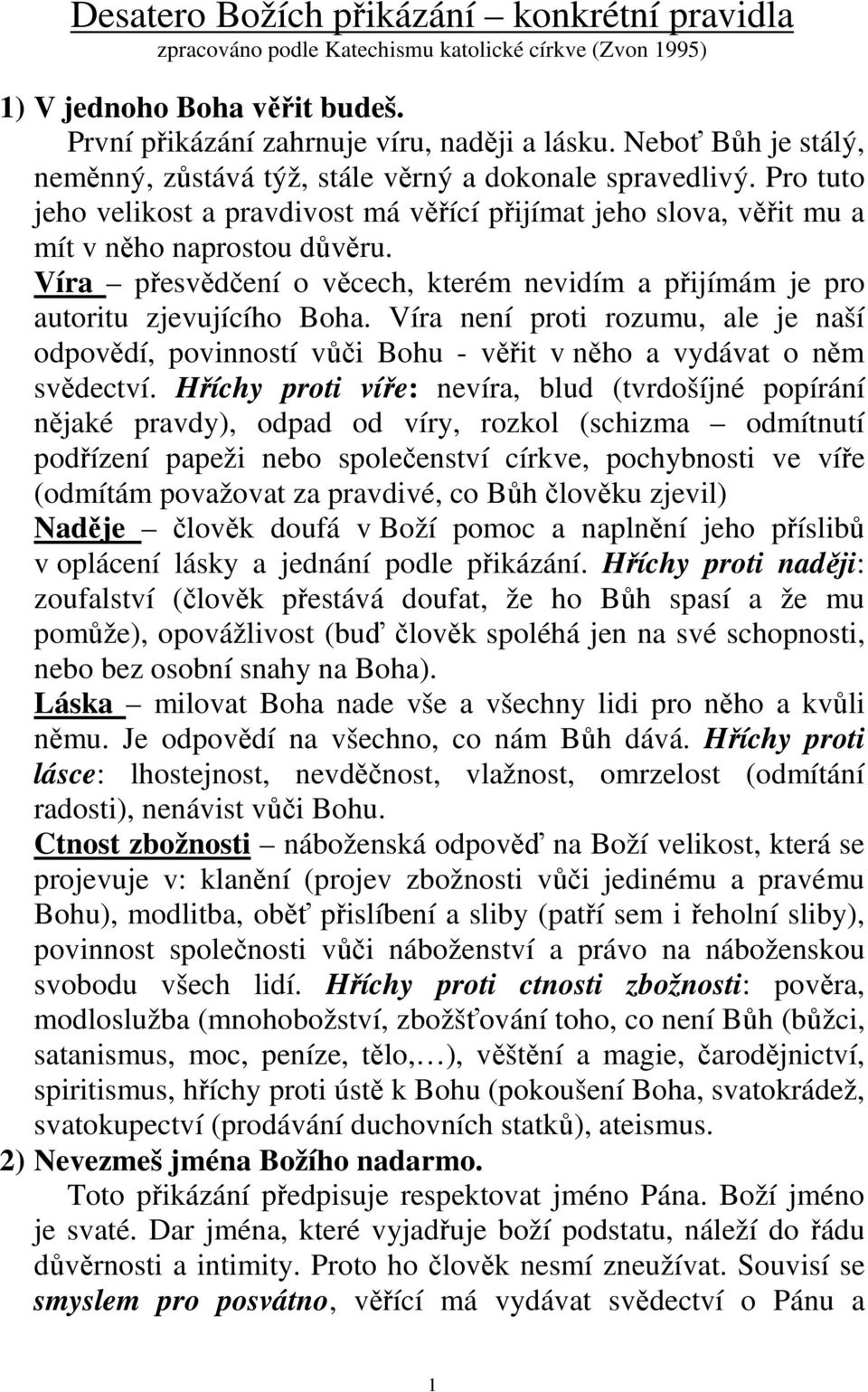 Víra přesvědčení o věcech, kterém nevidím a přijímám je pro autoritu zjevujícího Boha. Víra není proti rozumu, ale je naší odpovědí, povinností vůči Bohu - věřit v něho a vydávat o něm svědectví.