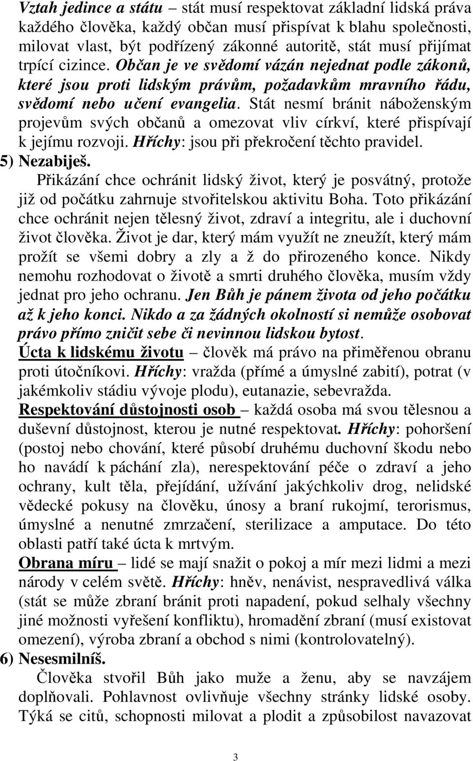 Stát nesmí bránit náboženským projevům svých občanů a omezovat vliv církví, které přispívají k jejímu rozvoji. Hříchy: jsou při překročení těchto pravidel. 5) Nezabiješ.