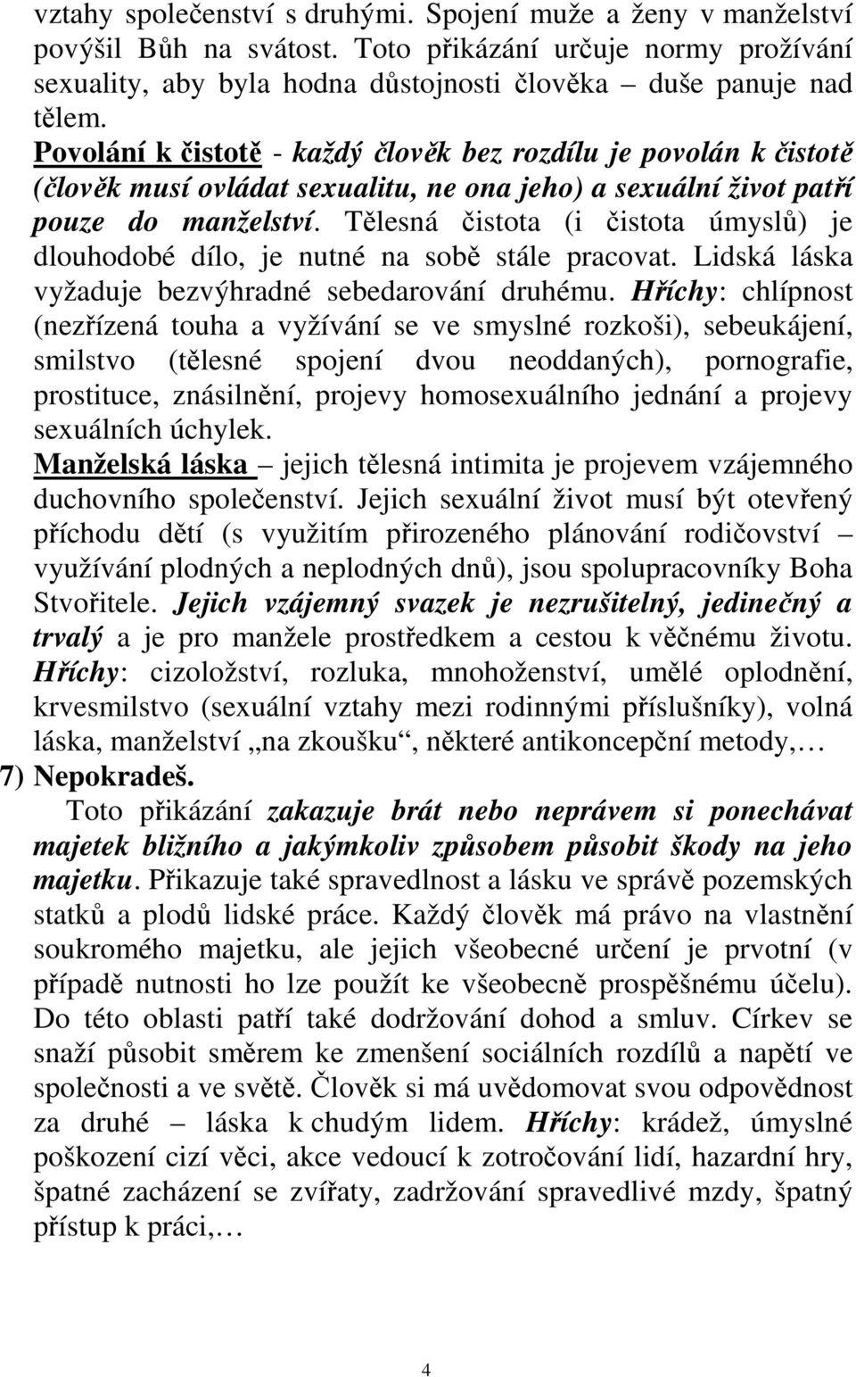 Tělesná čistota (i čistota úmyslů) je dlouhodobé dílo, je nutné na sobě stále pracovat. Lidská láska vyžaduje bezvýhradné sebedarování druhému.