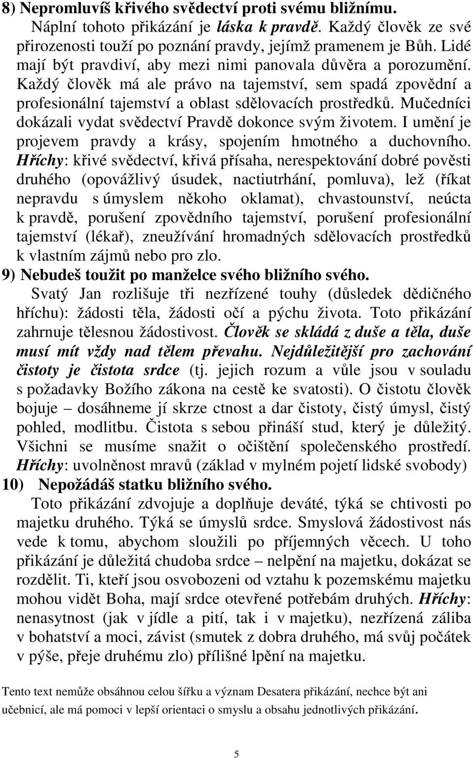 Mučedníci dokázali vydat svědectví Pravdě dokonce svým životem. I umění je projevem pravdy a krásy, spojením hmotného a duchovního.