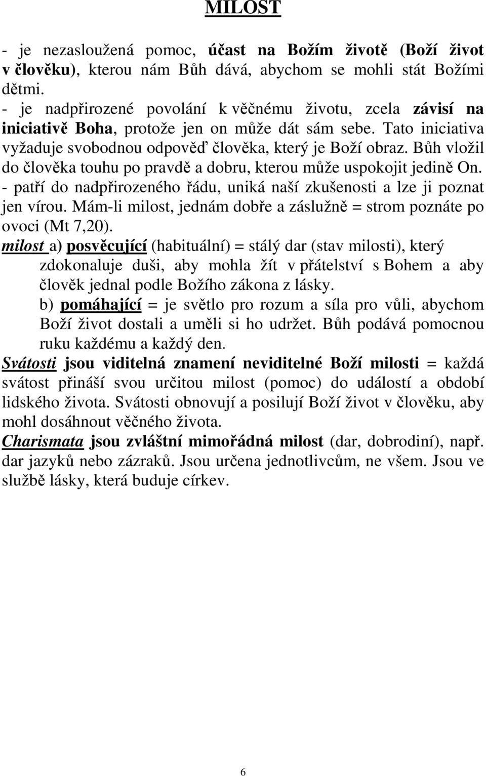 Bůh vložil do člověka touhu po pravdě a dobru, kterou může uspokojit jedině On. - patří do nadpřirozeného řádu, uniká naší zkušenosti a lze ji poznat jen vírou.