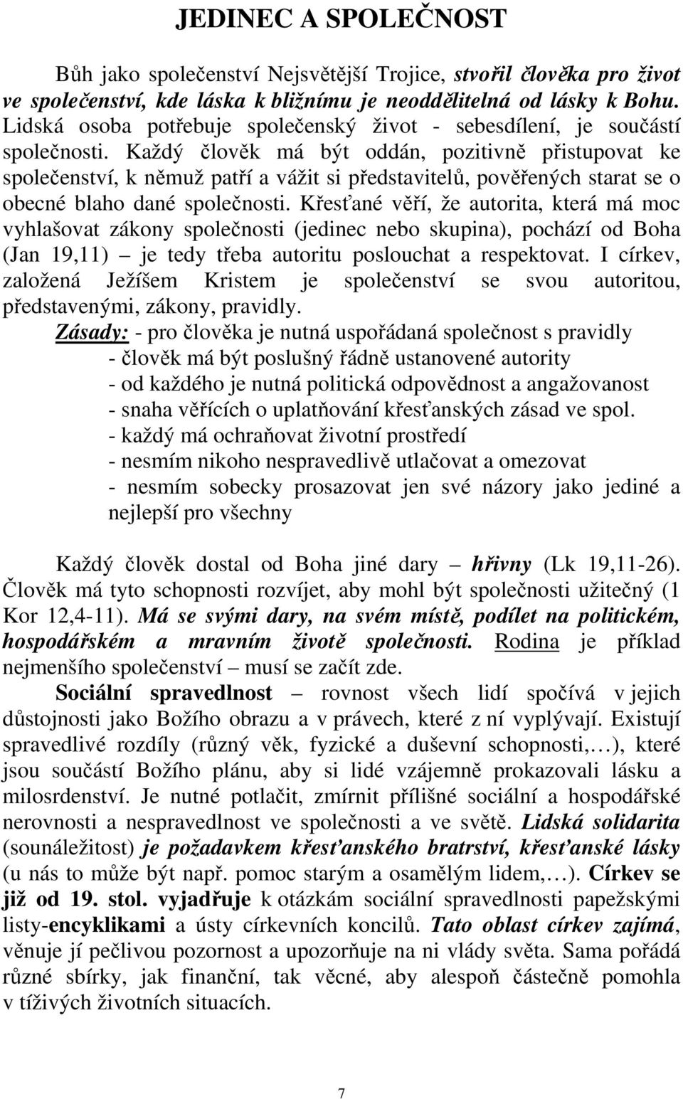 Každý člověk má být oddán, pozitivně přistupovat ke společenství, k němuž patří a vážit si představitelů, pověřených starat se o obecné blaho dané společnosti.