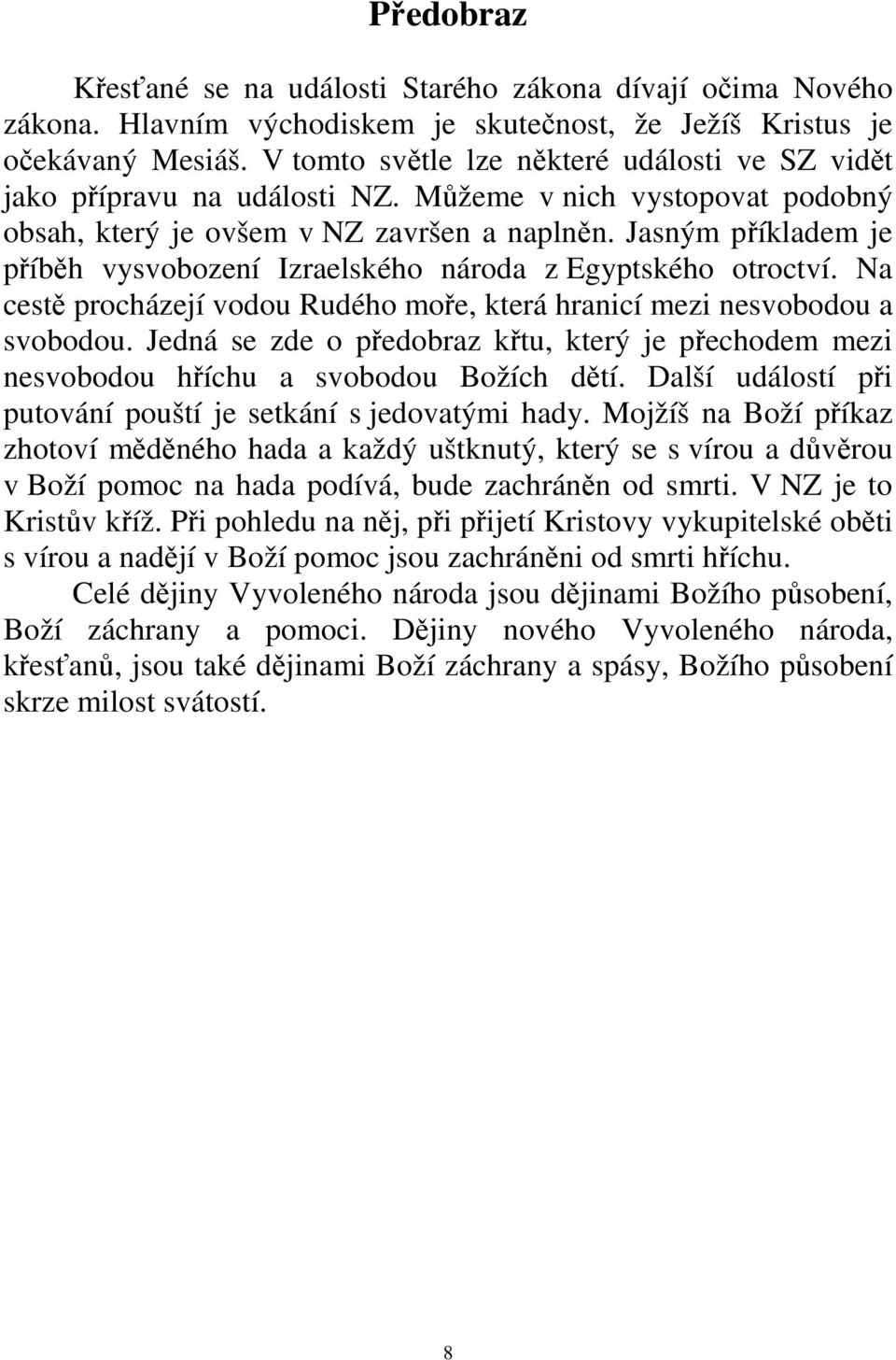 Jasným příkladem je příběh vysvobození Izraelského národa z Egyptského otroctví. Na cestě procházejí vodou Rudého moře, která hranicí mezi nesvobodou a svobodou.