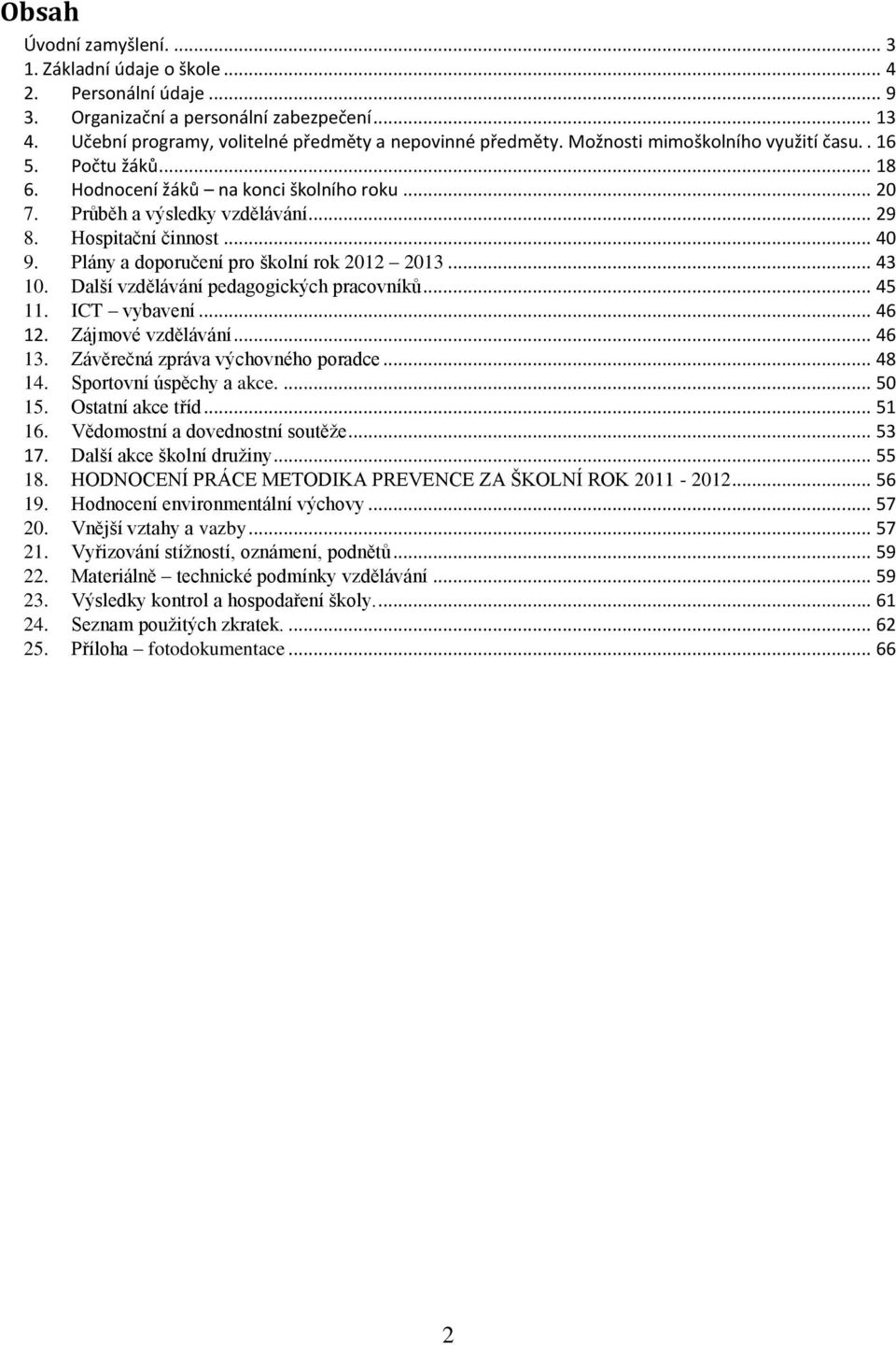 Plány a doporučení pro školní rok 2012 2013... 43 10. Další vzdělávání pedagogických pracovníků... 45 11. ICT vybavení... 46 12. Zájmové vzdělávání... 46 13. Závěrečná zpráva výchovného poradce.