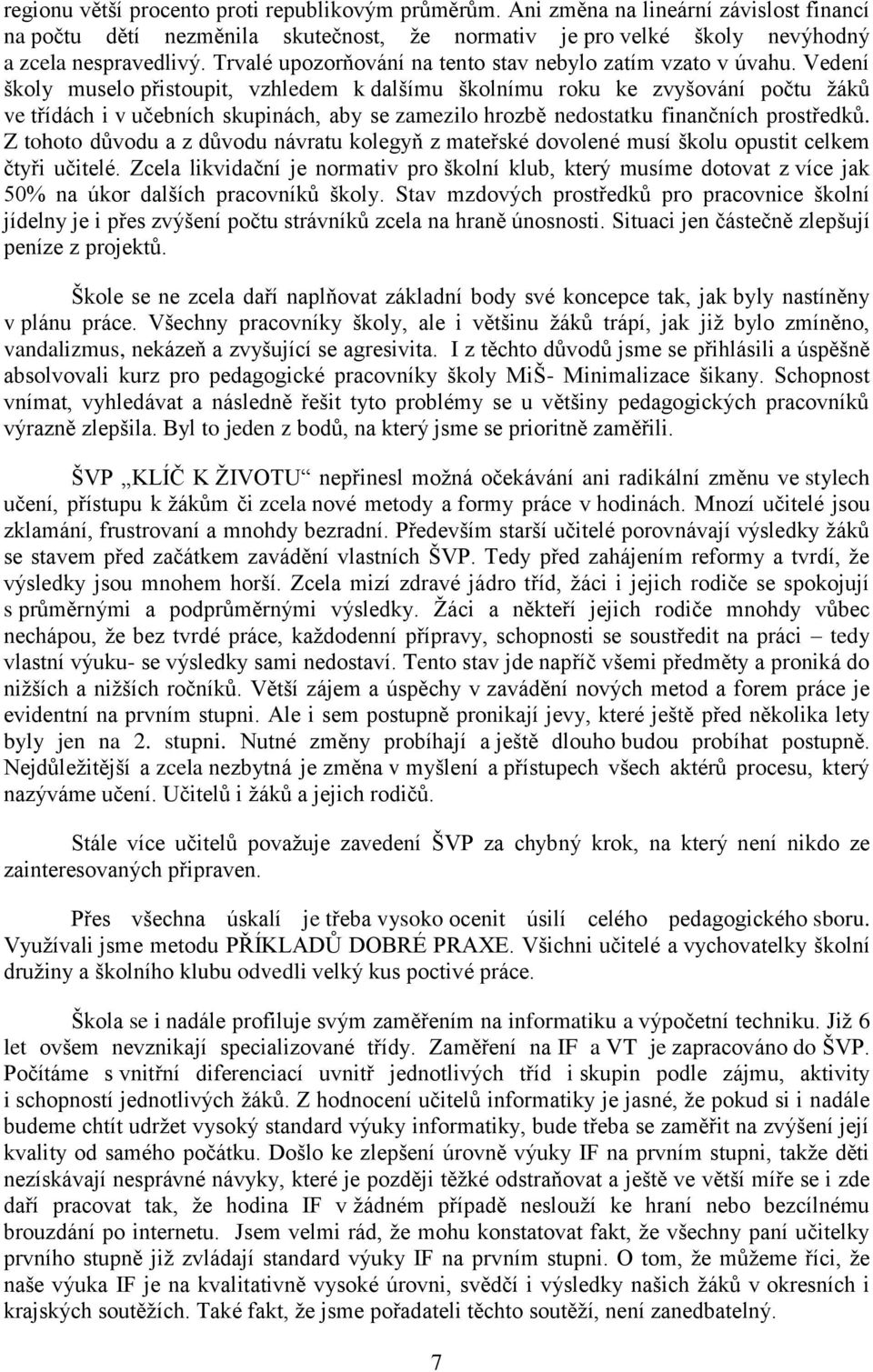 Vedení školy muselo přistoupit, vzhledem k dalšímu školnímu roku ke zvyšování počtu žáků ve třídách i v učebních skupinách, aby se zamezilo hrozbě nedostatku finančních prostředků.