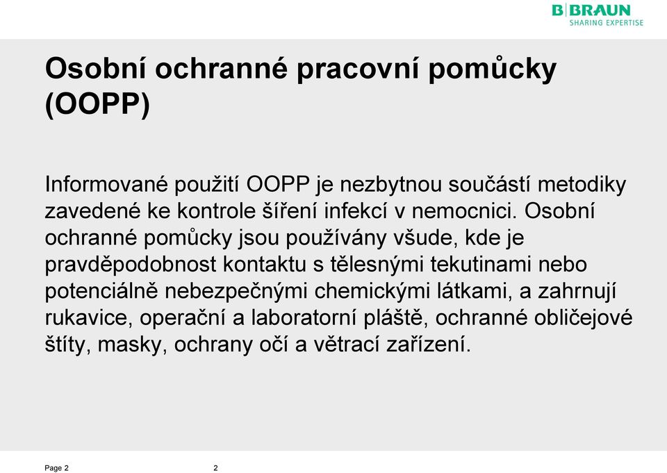 Osobní ochranné pomůcky jsou používány všude, kde je pravděpodobnost kontaktu s tělesnými tekutinami nebo