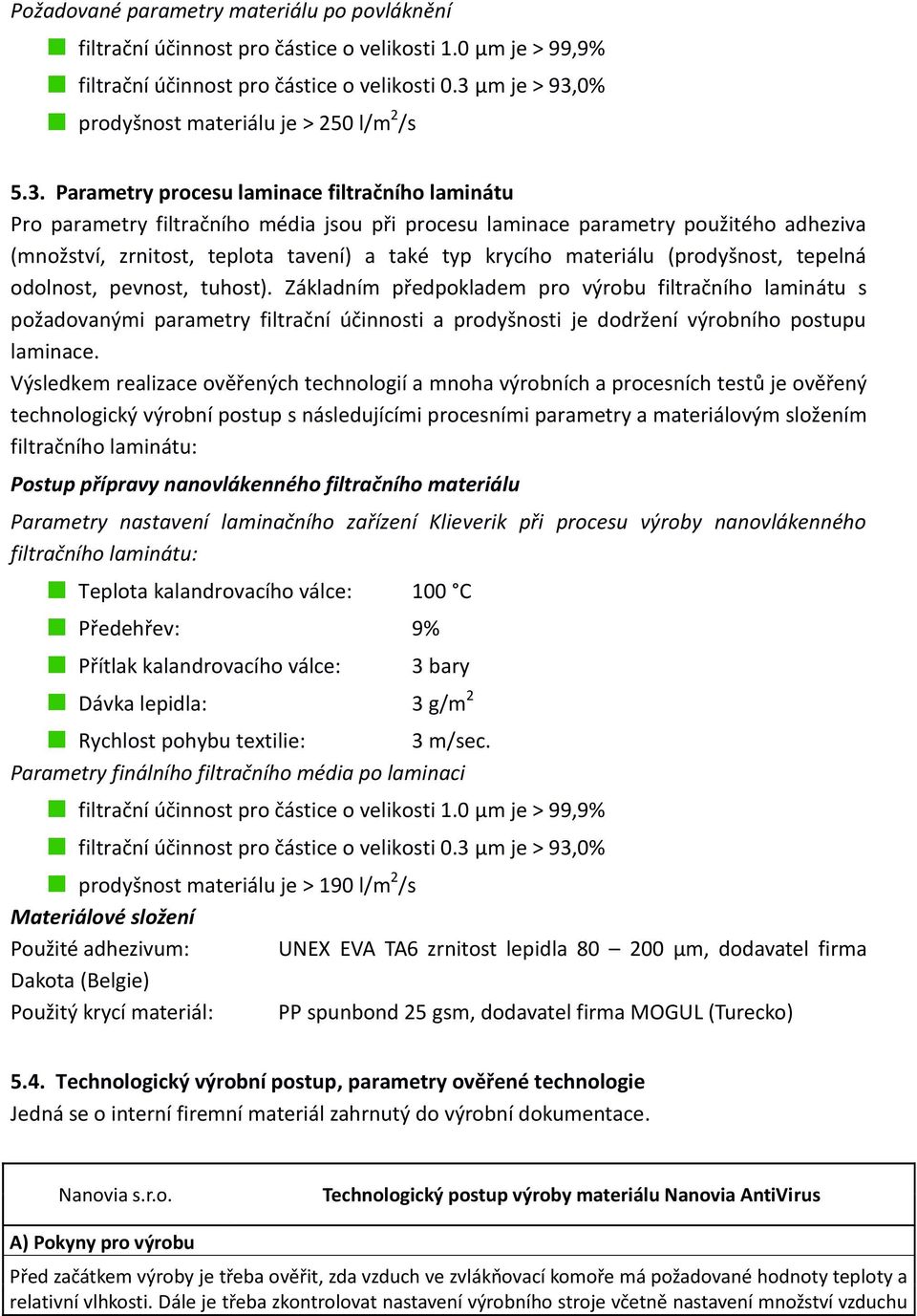 (množství, zrnitost, teplota tavení) a také typ krycího materiálu (prodyšnost, tepelná odolnost, pevnost, tuhost).