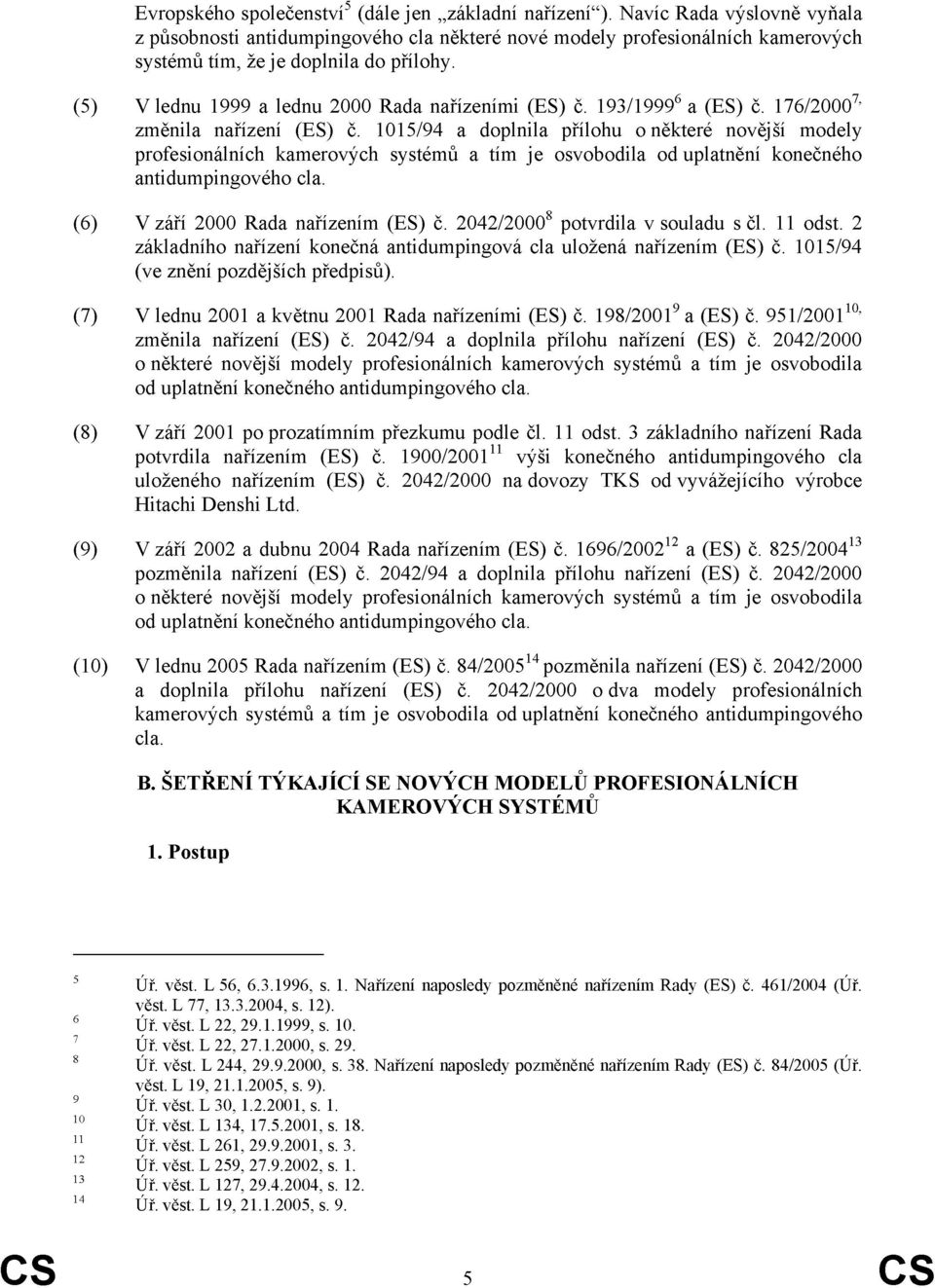 193/1999 6 a (ES) č. 176/2000 7, změnila nařízení (ES) č.