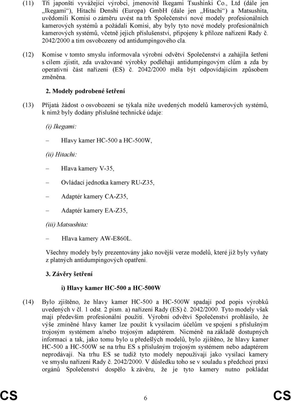 Komisi, aby byly tyto nové modely profionálních kamerových systémů, včetně jejich příslušenství, připojeny k příloze nařízení Rady č. 2042/2000 a tím osvobozeny od antidumpingového cla.