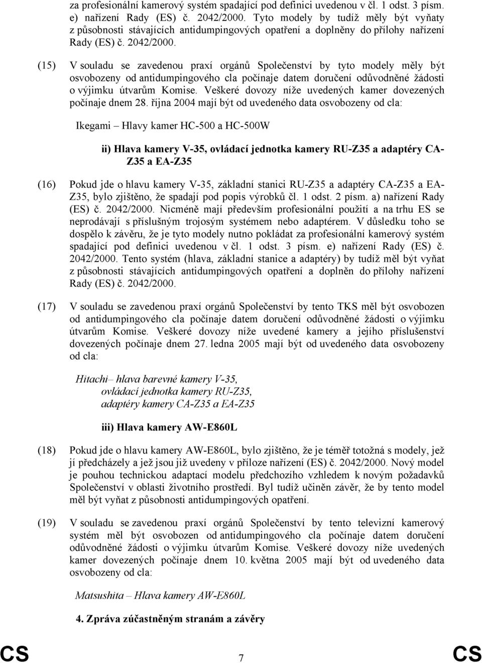 (15) V souladu se zavedenou praxí orgánů Společenství by tyto modely měly být osvobozeny od antidumpingového cla počínaje datem doručení odůvodněné žádosti o výjimku útvarům Komise.