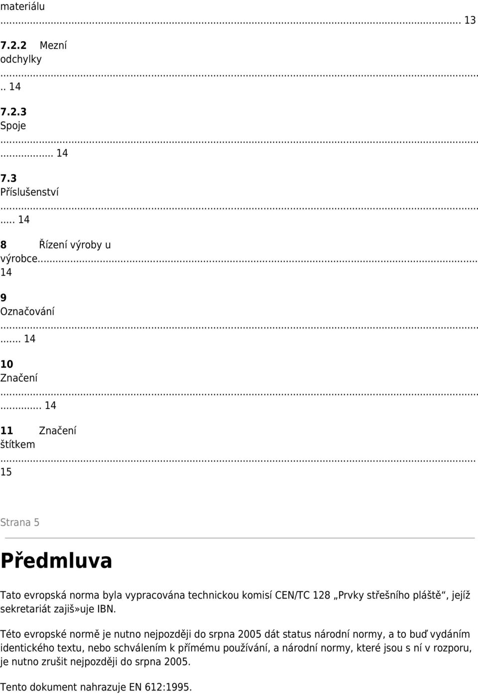 .. 15 Strana 5 Předmluva Tato evropská norma byla vypracována technickou komisí CEN/TC 128 Prvky střešního pláště, jejíž sekretariát zajiš»uje IBN.