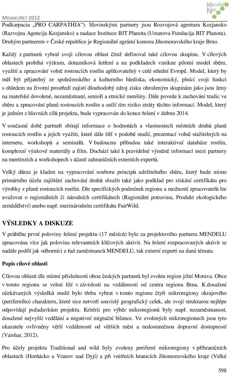 V cílových oblastech probíhá výzkum, dotazníková šetření a na podkladech vznikne pilotní model sběru, využití a zpracování volně rostoucích rostlin aplikovatelný v celé střední Evropě.