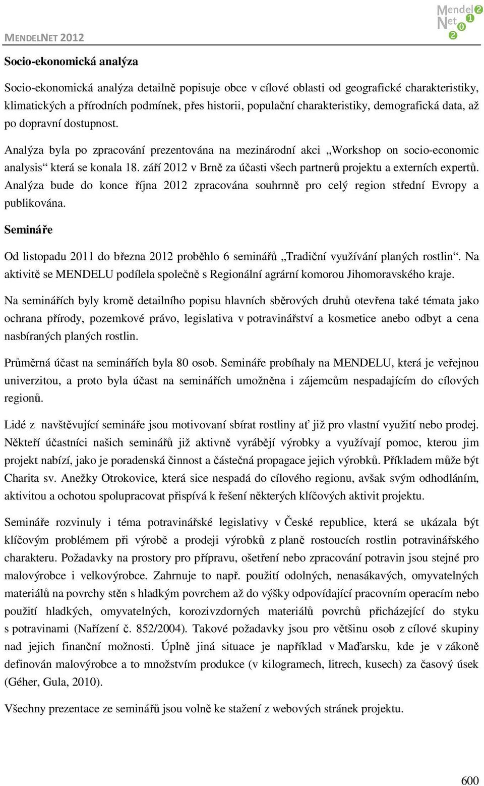 září 2012 v Brně za účasti všech partnerů projektu a externích expertů. Analýza bude do konce října 2012 zpracována souhrnně pro celý region střední Evropy a publikována.