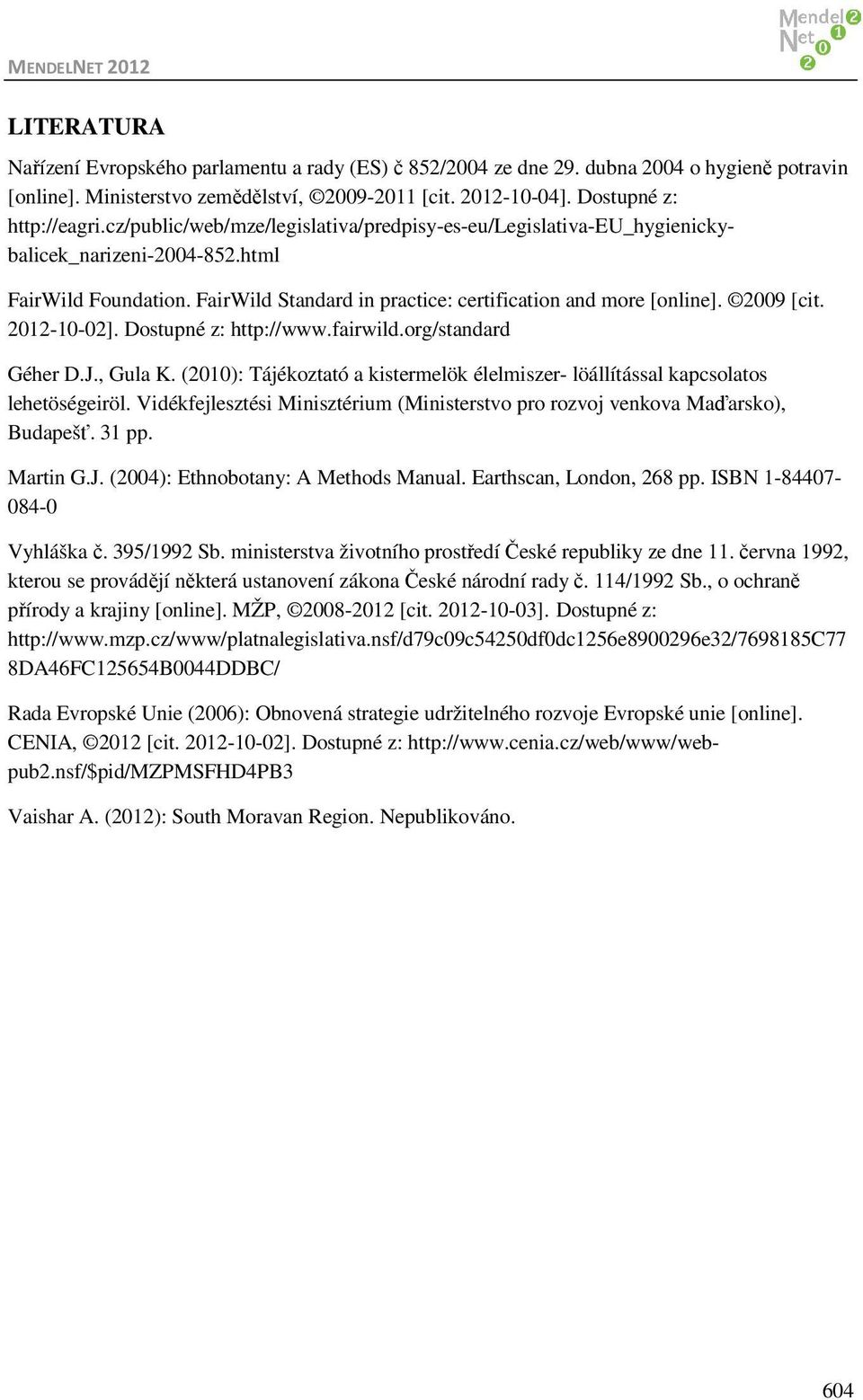 2012-10-02]. Dostupné z: http://www.fairwild.org/standard Géher D.J., Gula K. (2010): Tájékoztató a kistermelök élelmiszer- löállítással kapcsolatos lehetöségeiröl.