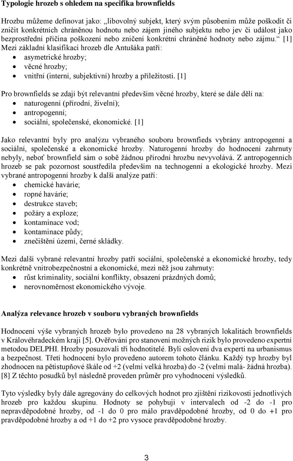 [1] Mezi základní klasifikaci hrozeb dle Antušáka patří: asymetrické hrozby; věcné hrozby; vnitřní (interní, subjektivní) hrozby a příležitosti.