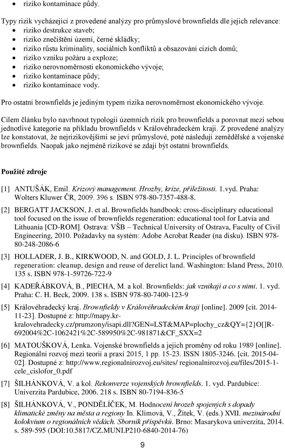 konfliktů a obsazování cizích domů; riziko vzniku požáru a exploze; riziko nerovnoměrnosti ekonomického vývoje; riziko kontaminace půdy; riziko kontaminace vody.