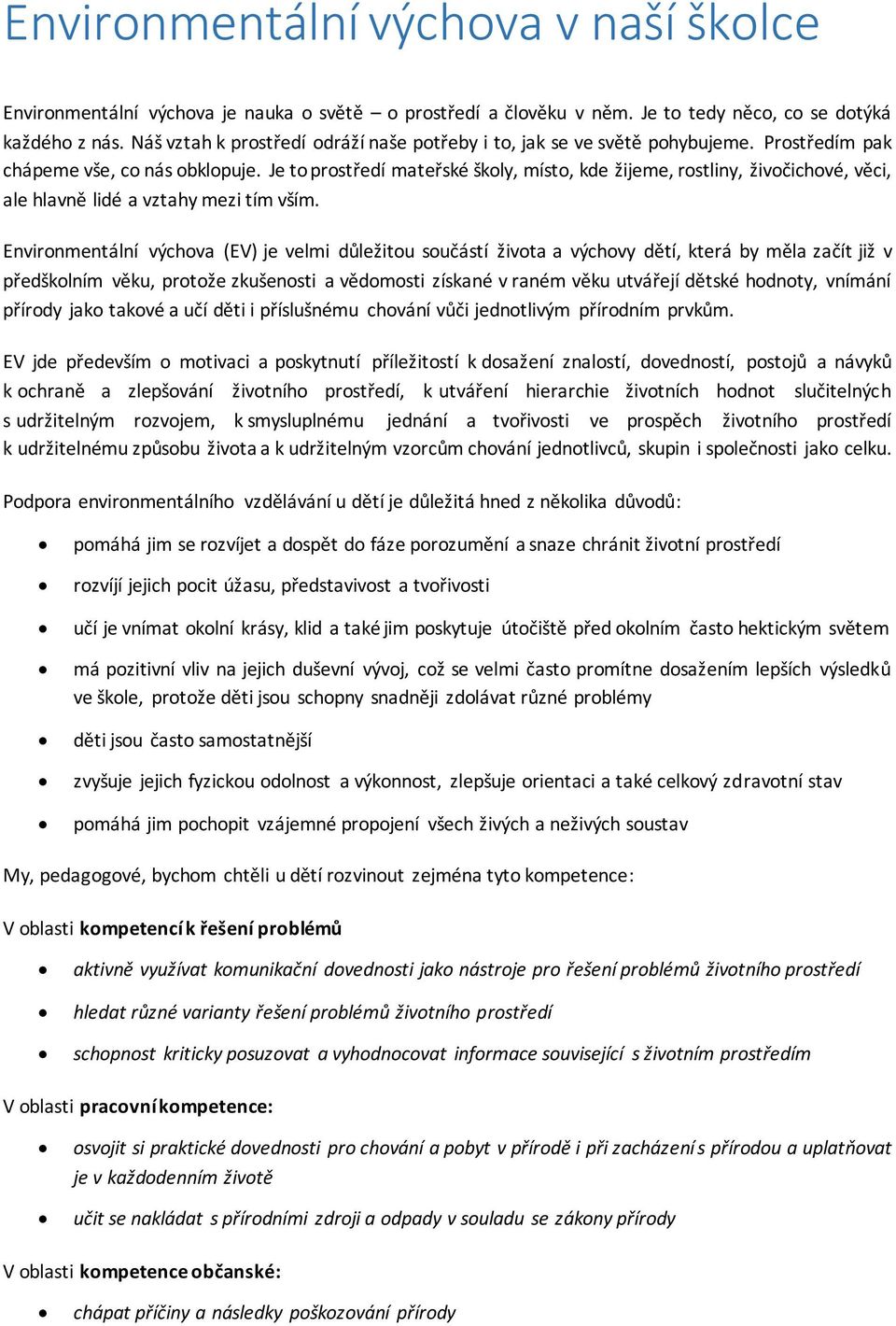 Je to prostředí mateřské školy, místo, kde žijeme, rostliny, živočichové, věci, ale hlavně lidé a vztahy mezi tím vším.