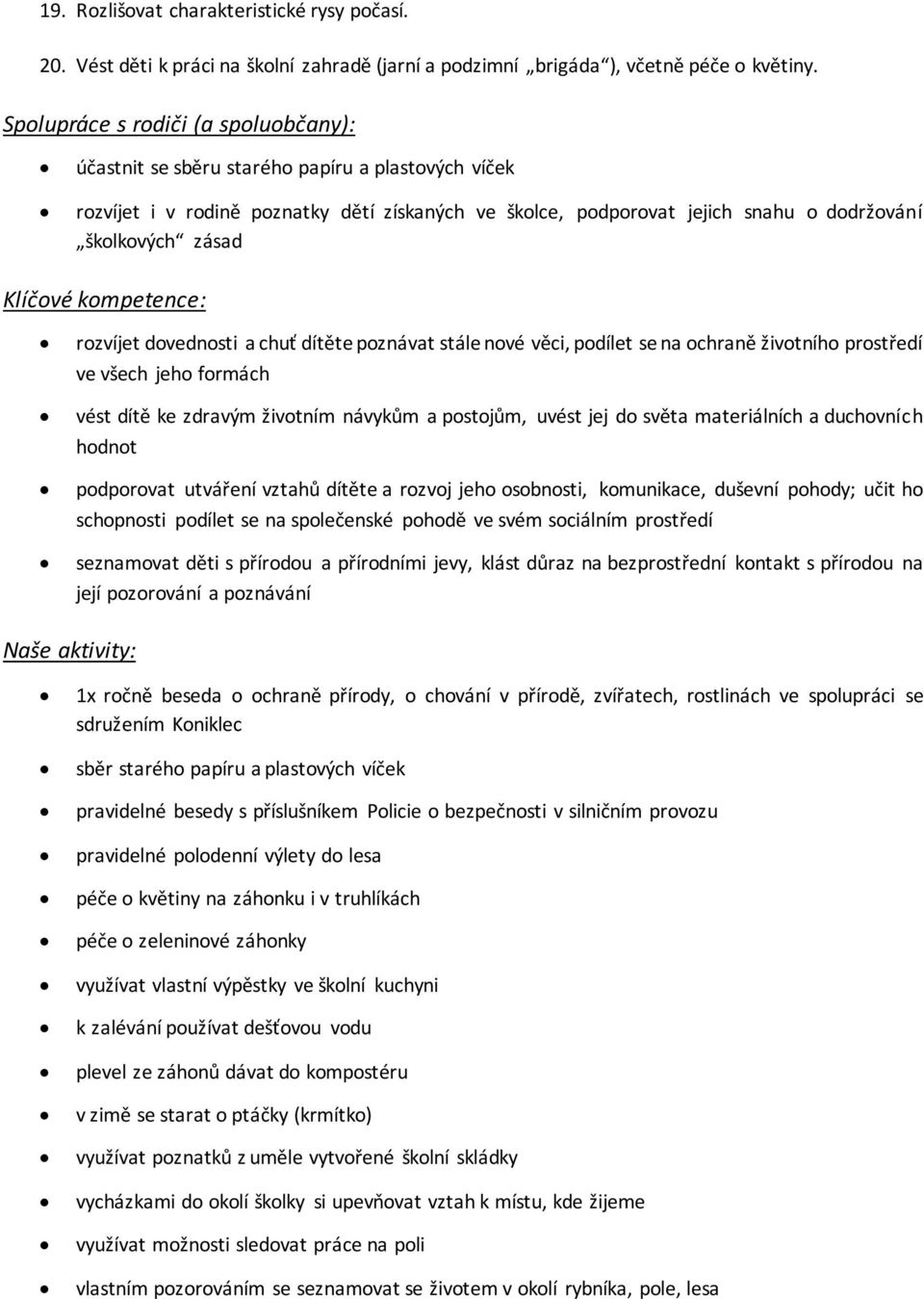 Klíčové kompetence: rozvíjet dovednosti a chuť dítěte poznávat stále nové věci, podílet se na ochraně životního prostředí ve všech jeho formách vést dítě ke zdravým životním návykům a postojům, uvést