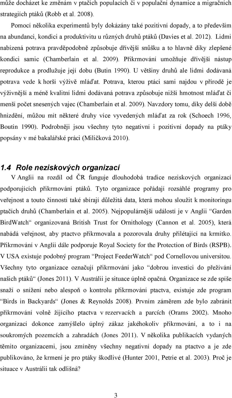 Lidmi nabízená potrava pravděpodobně způsobuje dřívější snůšku a to hlavně díky zlepšené kondici samic (Chamberlain et al. 2009).