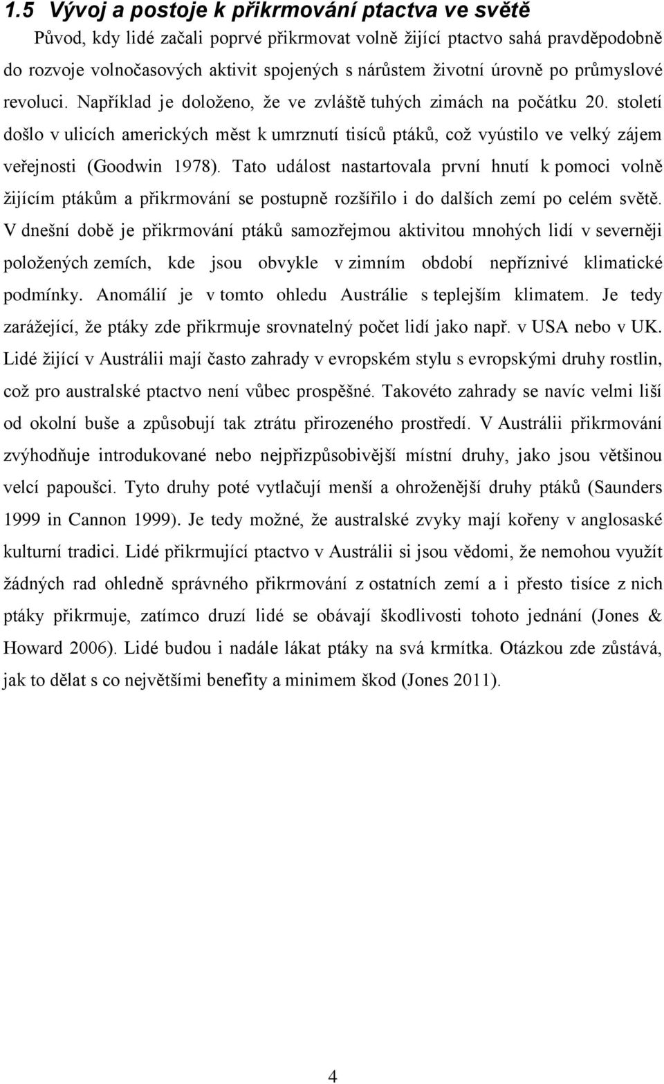 století došlo v ulicích amerických měst k umrznutí tisíců ptáků, což vyústilo ve velký zájem veřejnosti (Goodwin 1978).