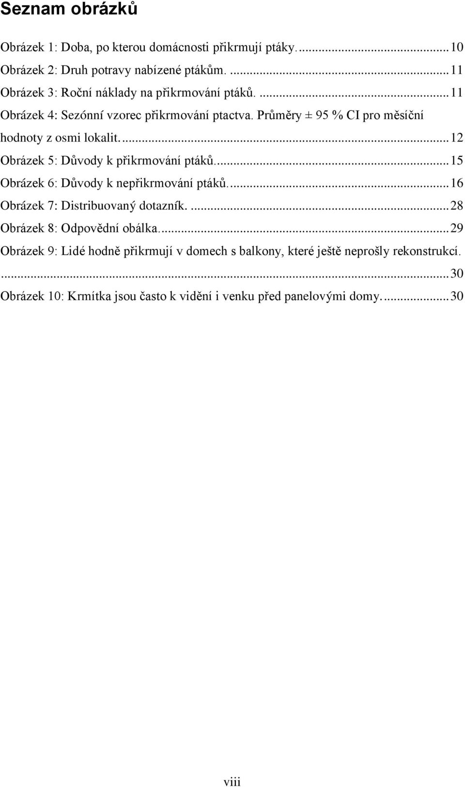 Průměry ± 95 % CI pro měsíční hodnoty z osmi lokalit.... 12 Obrázek 5: Důvody k přikrmování ptáků... 15 Obrázek 6: Důvody k nepřikrmování ptáků.