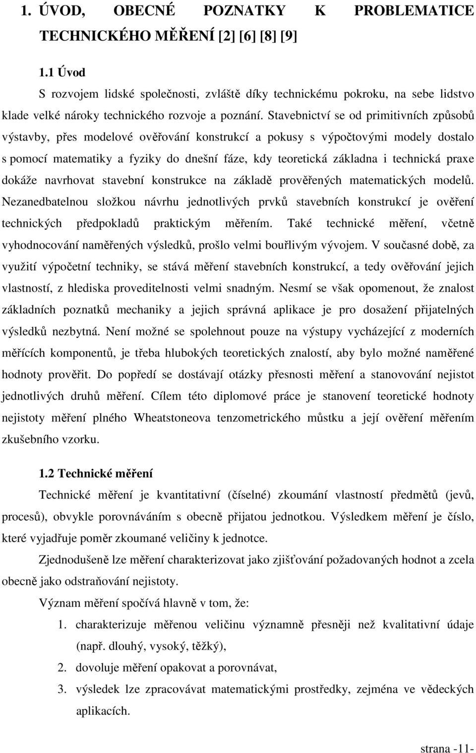 Stavebnictví se od primitivních způsobů výstavby, přes modelové ověřování konstrukcí a pokusy s výpočtovými modely dostalo s pomocí matematiky a fyziky do dnešní fáze, kdy teoretická základna i