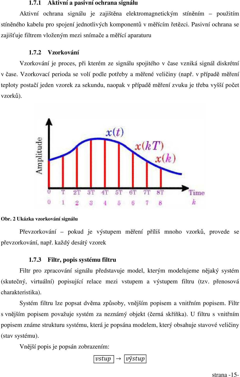 Vzorkovací perioda se volí podle potřeby a měřené veličiny (např. v případě měření teploty postačí jeden vzorek za sekundu, naopak v případě měření zvuku je třeba vyšší počet vzorků). Obr.